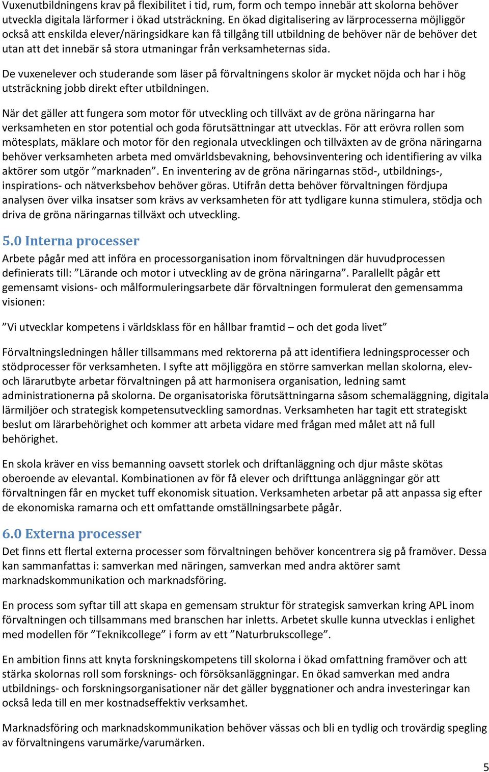 verksamheternas sida. De vuxenelever och studerande som läser på förvaltningens skolor är mycket nöjda och har i hög utsträckning jobb direkt efter utbildningen.