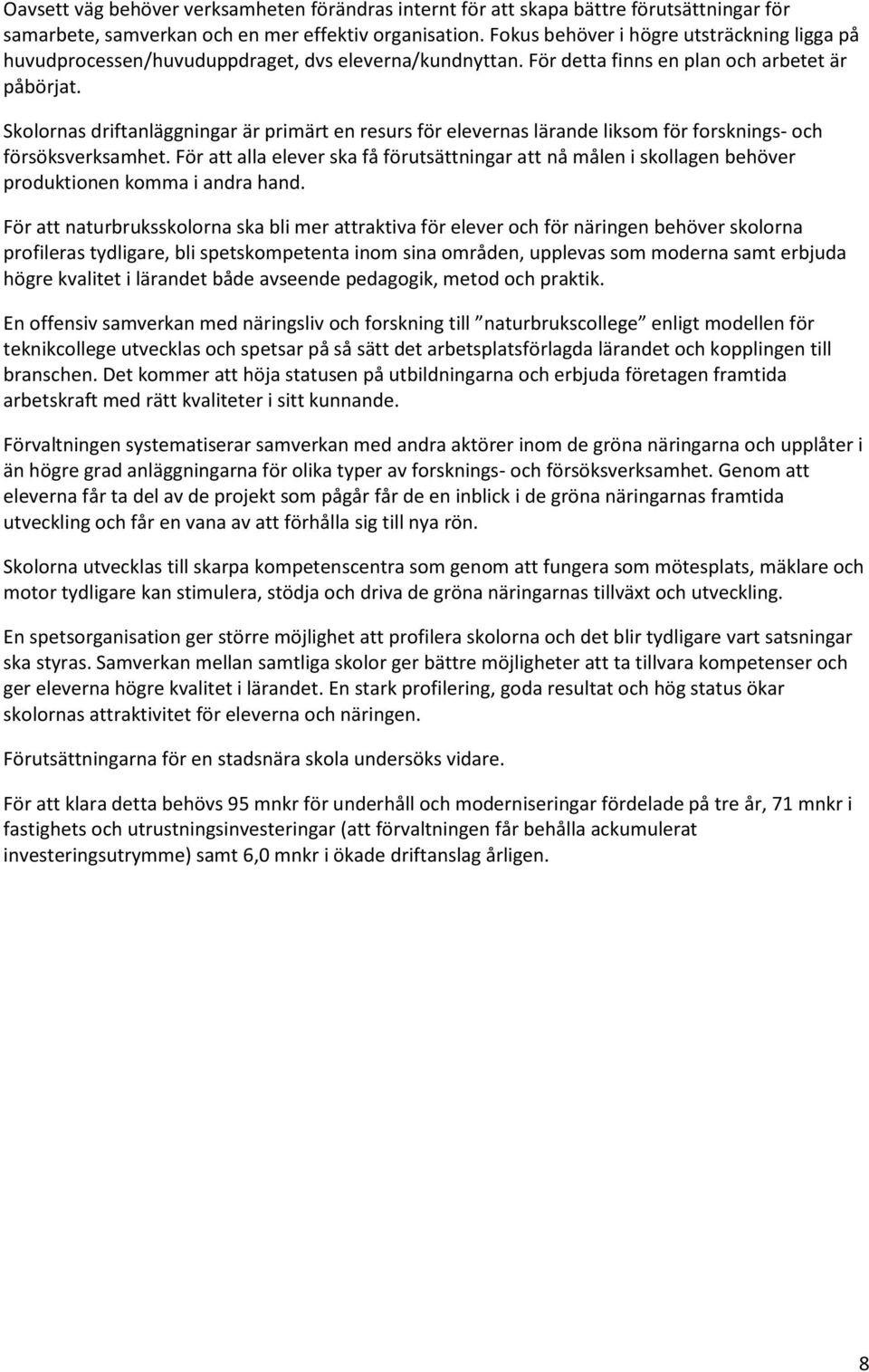 Skolornas driftanläggningar är primärt en resurs för elevernas lärande liksom för forsknings- och försöksverksamhet.
