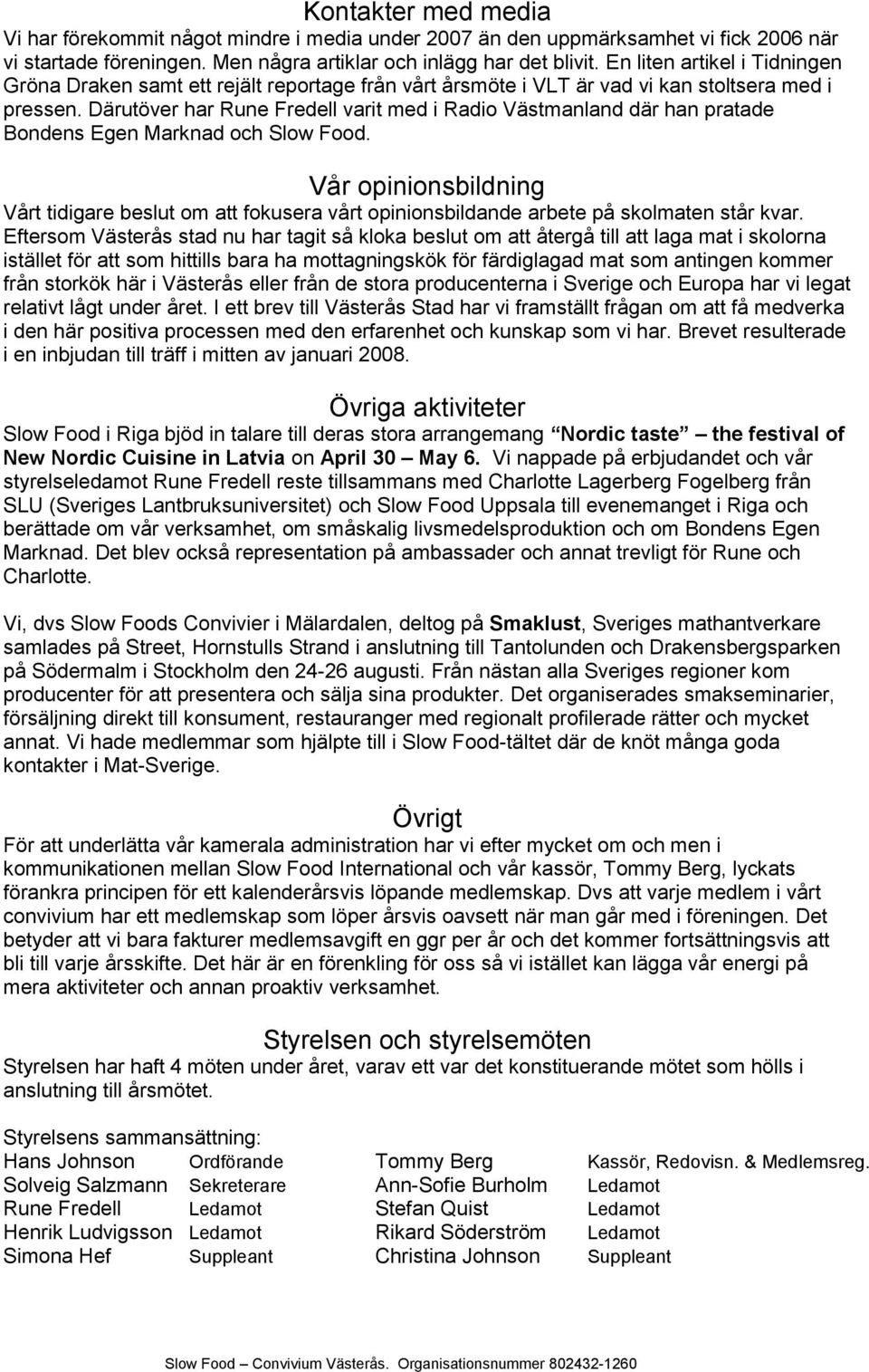 Därutöver har Rune Fredell varit med i Radio Västmanland där han pratade Bondens Egen Marknad och Slow Food.