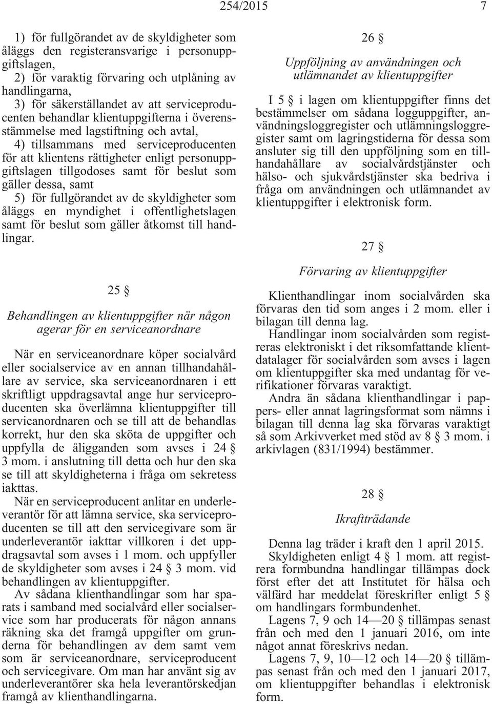 tillgodoses samt för beslut som gäller dessa, samt 5) för fullgörandet av de skyldigheter som åläggs en myndighet i offentlighetslagen samt för beslut som gäller åtkomst till handlingar.