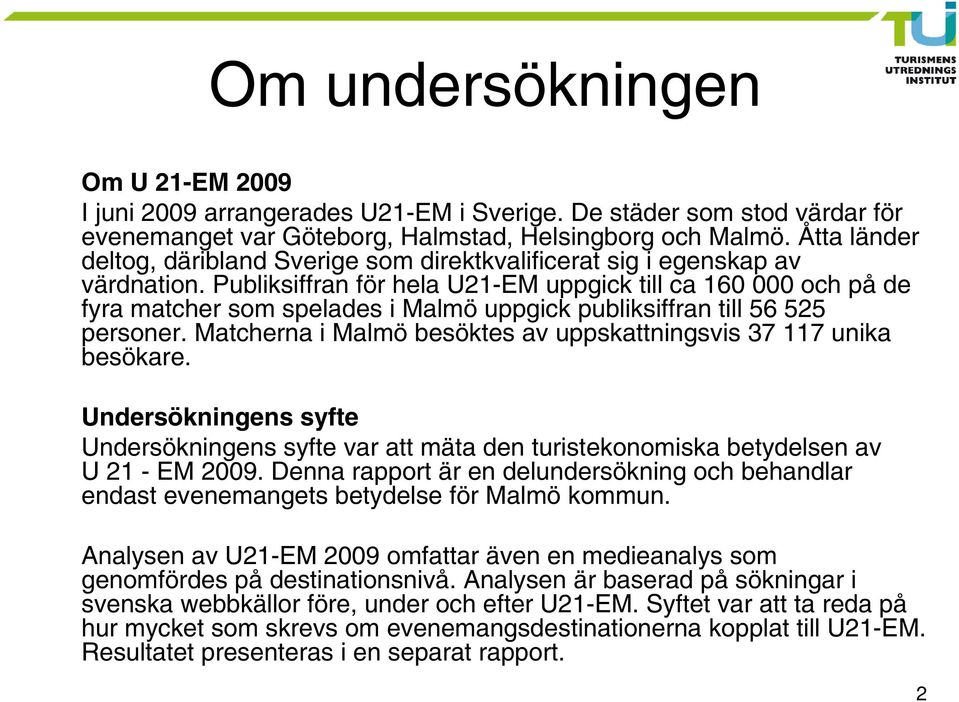 Publiksiffran för hela U21-EM uppgick till ca 160 000 och på de fyra matcher som spelades i Malmö uppgick publiksiffran till 56 525 personer.