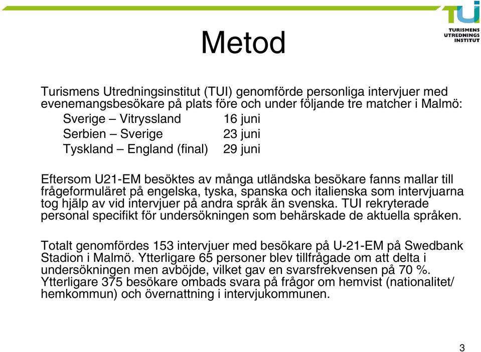 vid intervjuer på andra språk än svenska. TUI rekryterade personal specifikt för undersökningen som behärskade de aktuella språken.