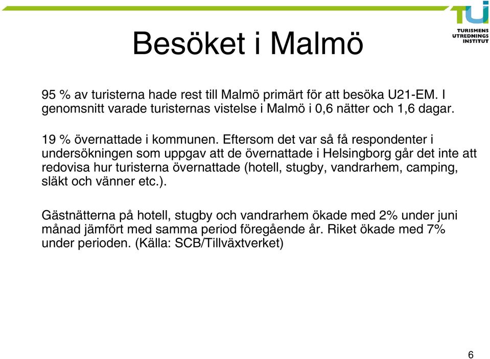 Eftersom det var så få respondenter i undersökningen som uppgav att de övernattade i Helsingborg går det inte att redovisa hur turisterna