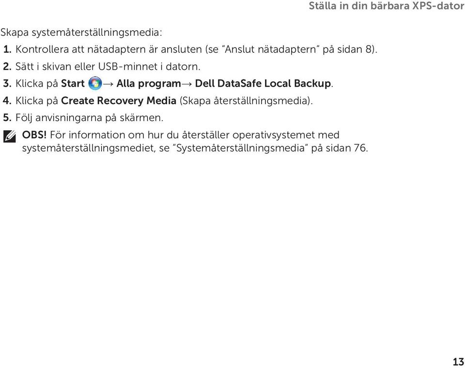 Klicka på Create Recovery Media (Skapa återställningsmedia). 5. Följ anvisningarna på skärmen. OBS!