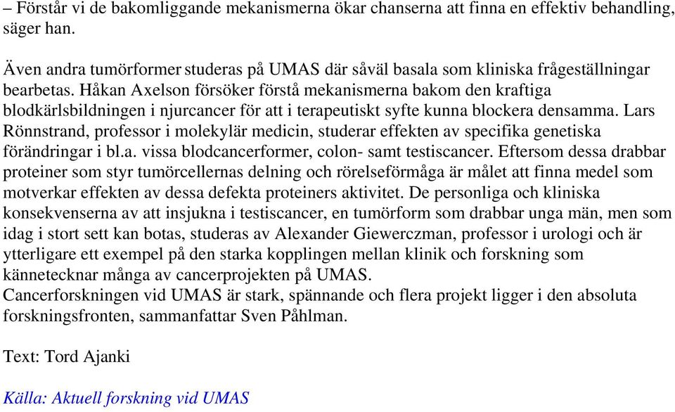 Lars Rönnstrand, professor i molekylär medicin, studerar effekten av specifika genetiska förändringar i bl.a. vissa blodcancerformer, colon- samt testiscancer.