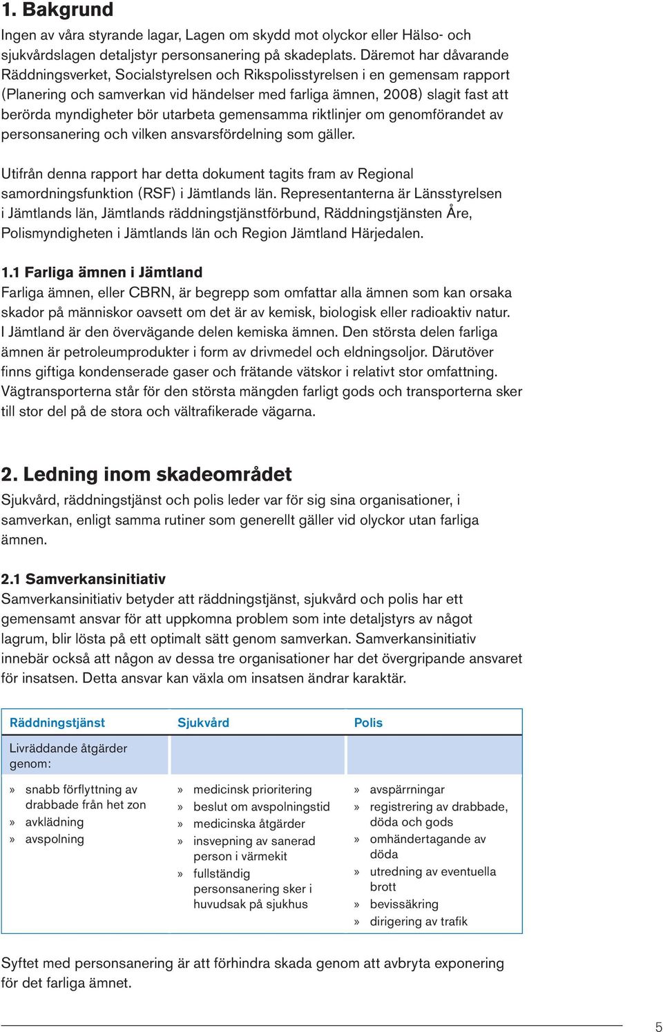 bör utarbeta gemensamma riktlinjer om genomförandet av personsanering och vilken ansvarsfördelning som gäller.