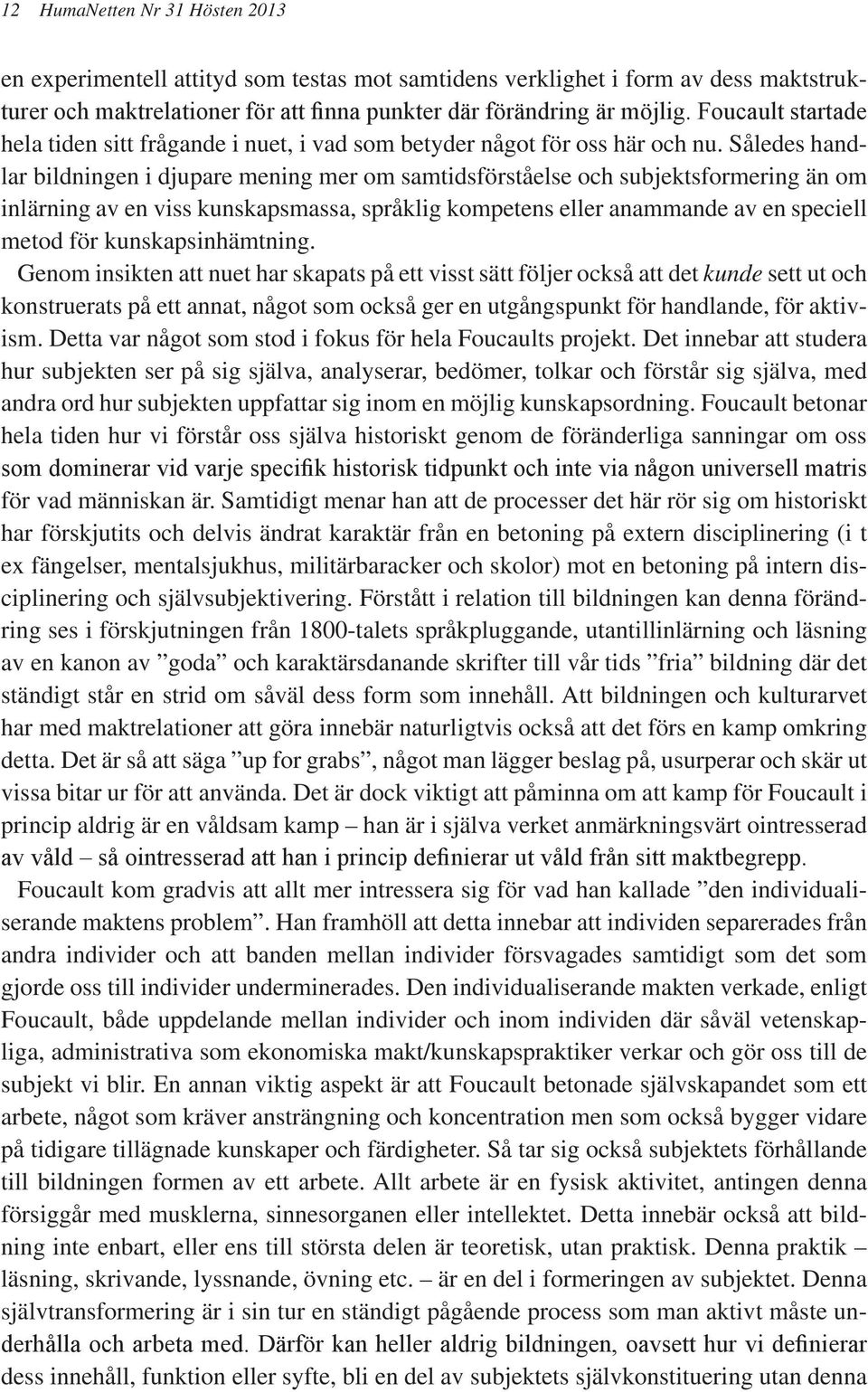 Således handlar bildningen i djupare mening mer om samtidsförståelse och subjektsformering än om inlärning av en viss kunskapsmassa, språklig kompetens eller anammande av en speciell metod för