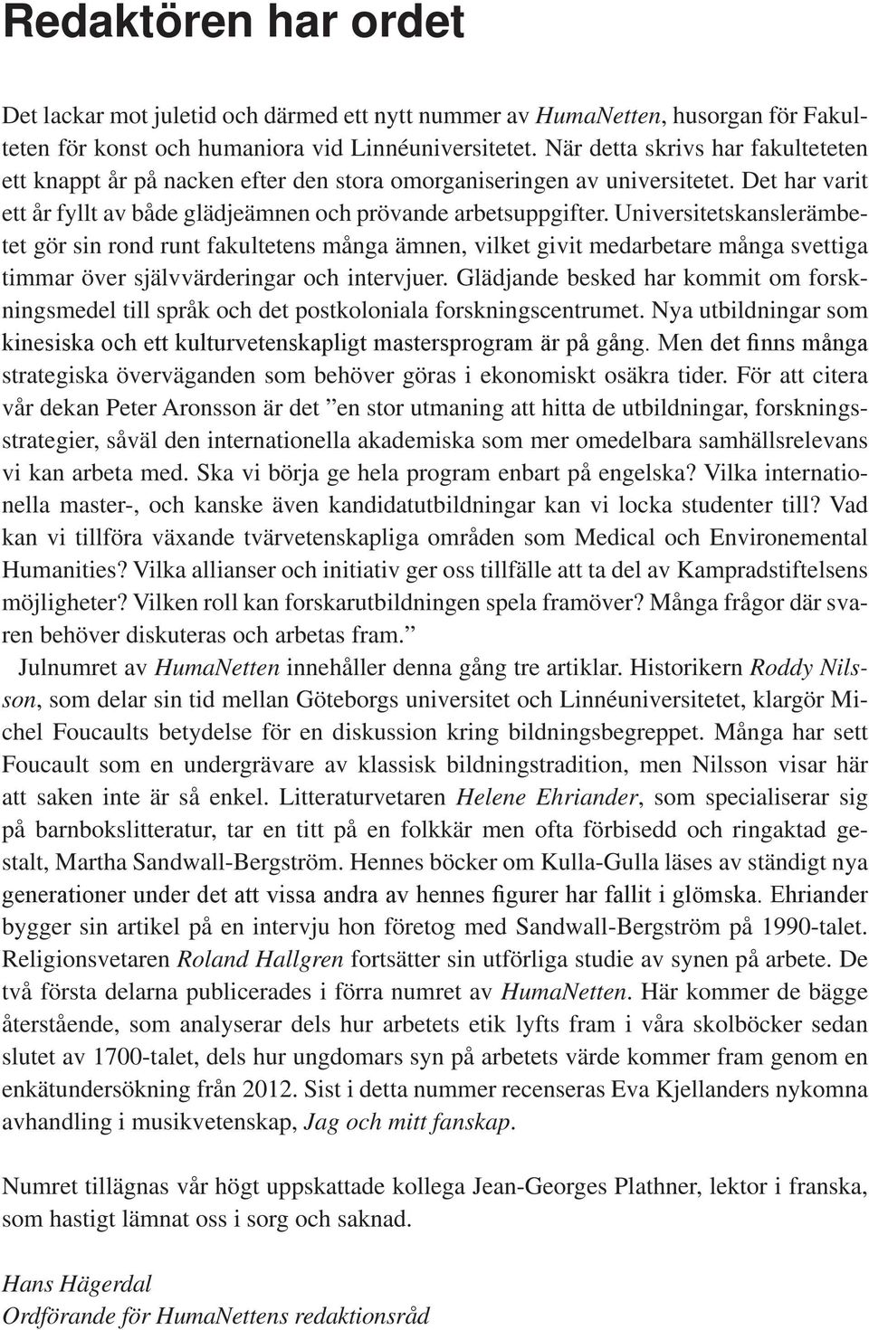 Universitetskanslerämbetet gör sin rond runt fakultetens många ämnen, vilket givit medarbetare många svettiga timmar över självvärderingar och intervjuer.