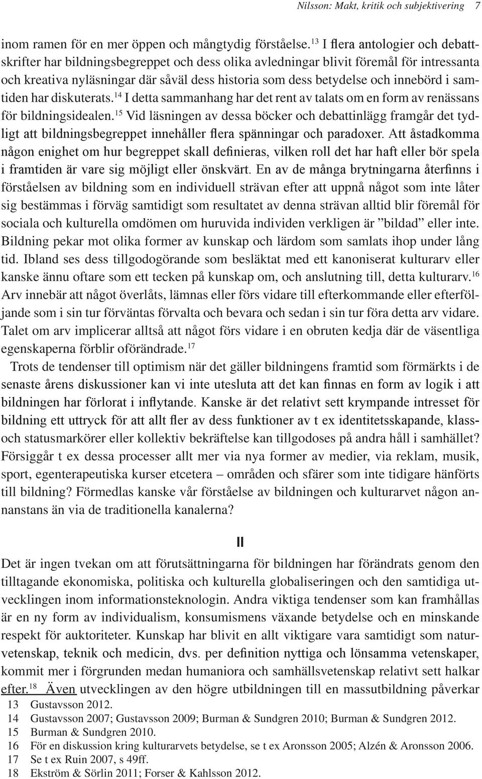 innebörd i samtiden har diskuterats. 14 I detta sammanhang har det rent av talats om en form av renässans för bildningsidealen.