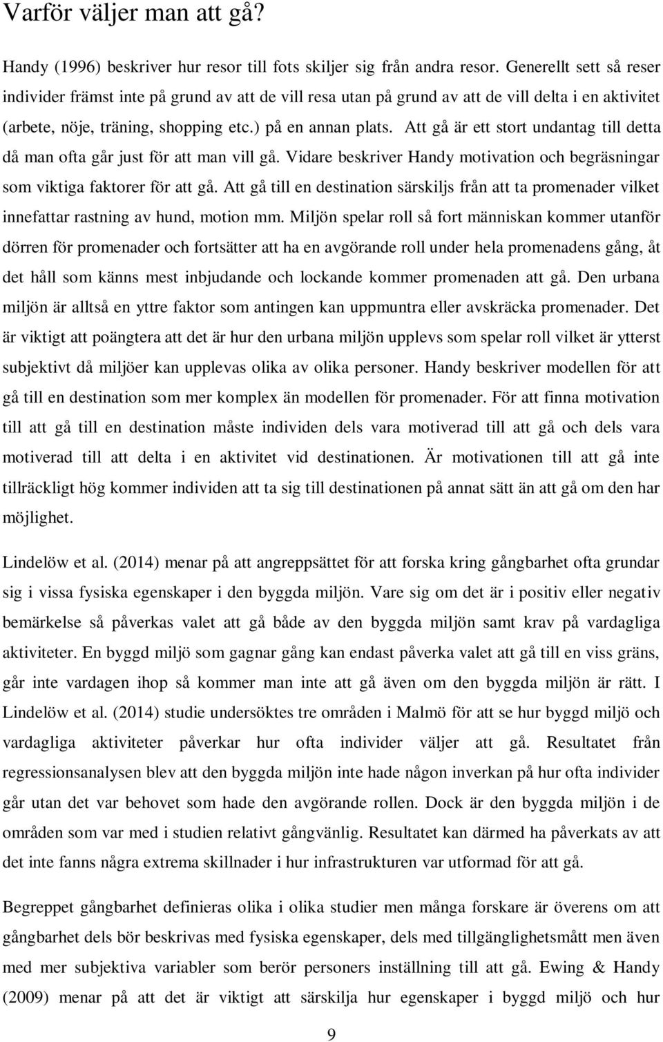 Att gå är ett stort undantag till detta då man ofta går just för att man vill gå. Vidare beskriver Handy motivation och begräsningar som viktiga faktorer för att gå.