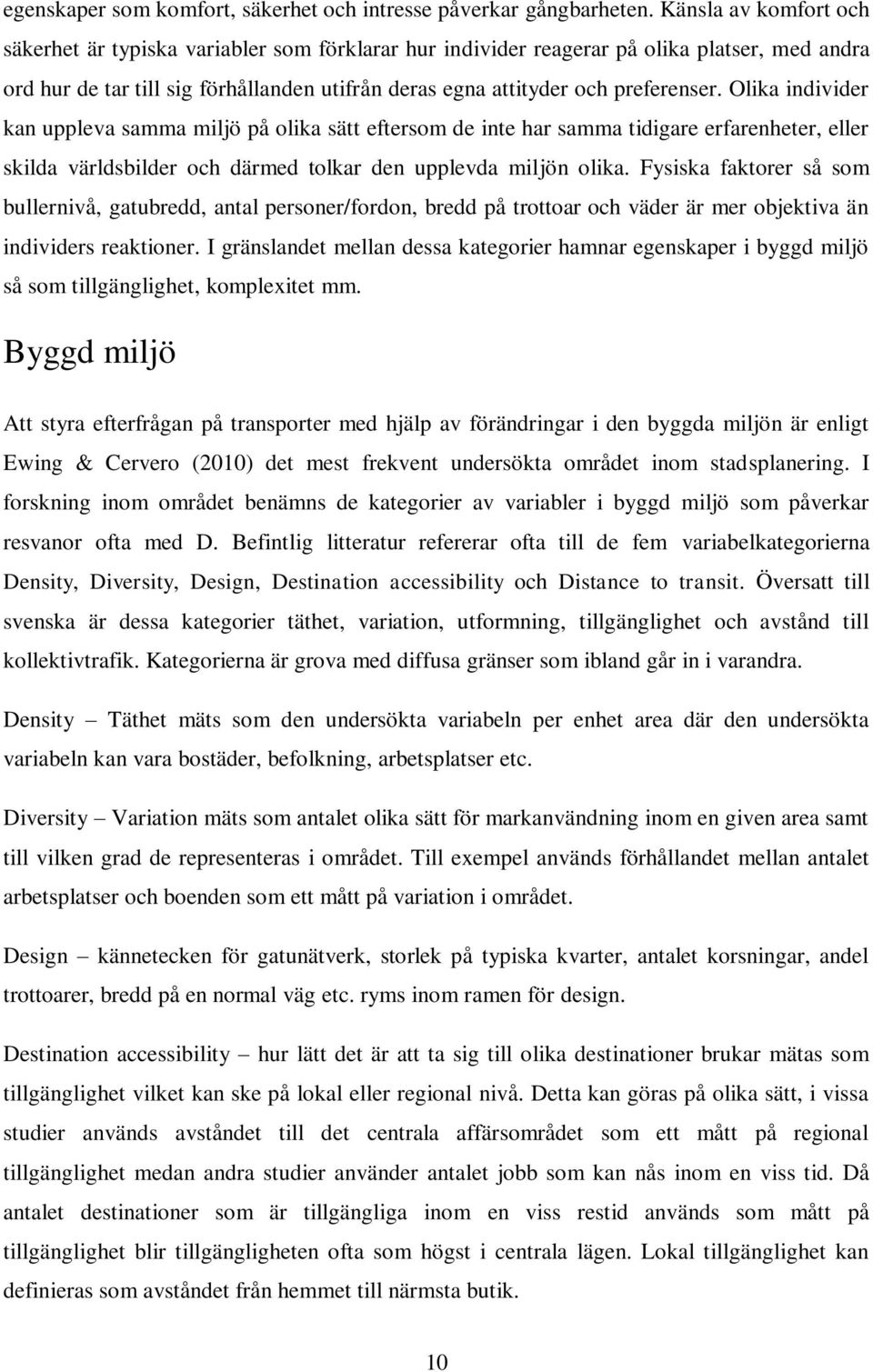 Olika individer kan uppleva samma miljö på olika sätt eftersom de inte har samma tidigare erfarenheter, eller skilda världsbilder och därmed tolkar den upplevda miljön olika.