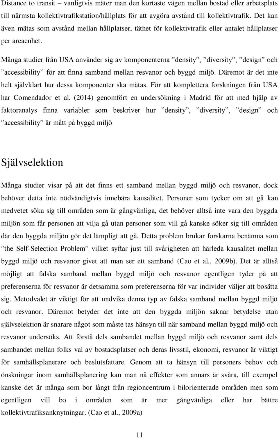 Många studier från USA använder sig av komponenterna density, diversity, design och accessibility för att finna samband mellan resvanor och byggd miljö.