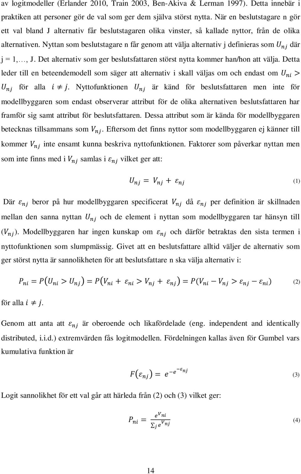 Nyttan som beslutstagare n får genom att välja alternativ j definieras som U nj där j = 1,, J. Det alternativ som ger beslutsfattaren störst nytta kommer han/hon att välja.