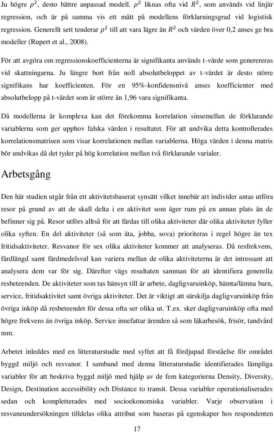 För att avgöra om regressionskoefficienterna är signifikanta används t-värde som generereras vid skattningarna.