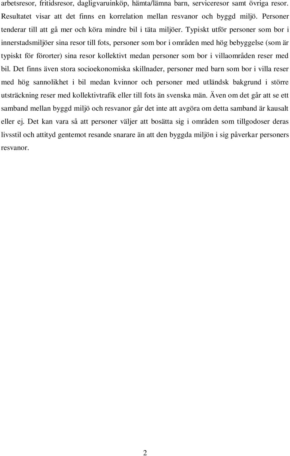 Typiskt utför personer som bor i innerstadsmiljöer sina resor till fots, personer som bor i områden med hög bebyggelse (som är typiskt för förorter) sina resor kollektivt medan personer som bor i