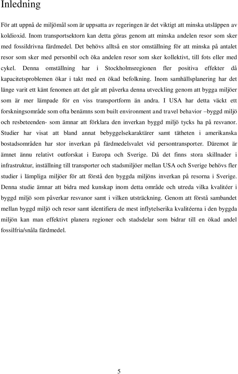 Det behövs alltså en stor omställning för att minska på antalet resor som sker med personbil och öka andelen resor som sker kollektivt, till fots eller med cykel.