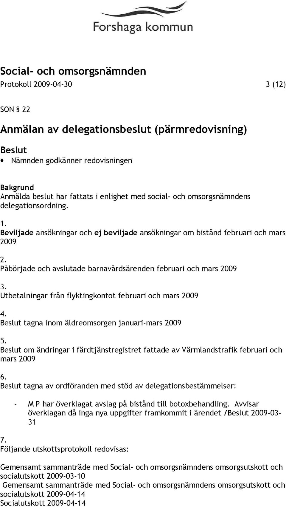 Utbetalningar från flyktingkontot februari och mars 2009 4. tagna inom äldreomsorgen januari-mars 2009 5. om ändringar i färdtjänstregistret fattade av Värmlandstrafik februari och mars 2009 6.