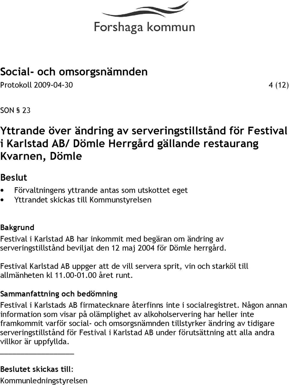 Festival Karlstad AB uppger att de vill servera sprit, vin och starköl till allmänheten kl 11.00-01.00 året runt.