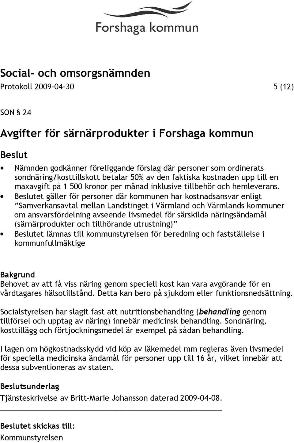et gäller för personer där kommunen har kostnadsansvar enligt Samverkansavtal mellan Landstinget i Värmland och Värmlands kommuner om ansvarsfördelning avseende livsmedel för särskilda näringsändamål