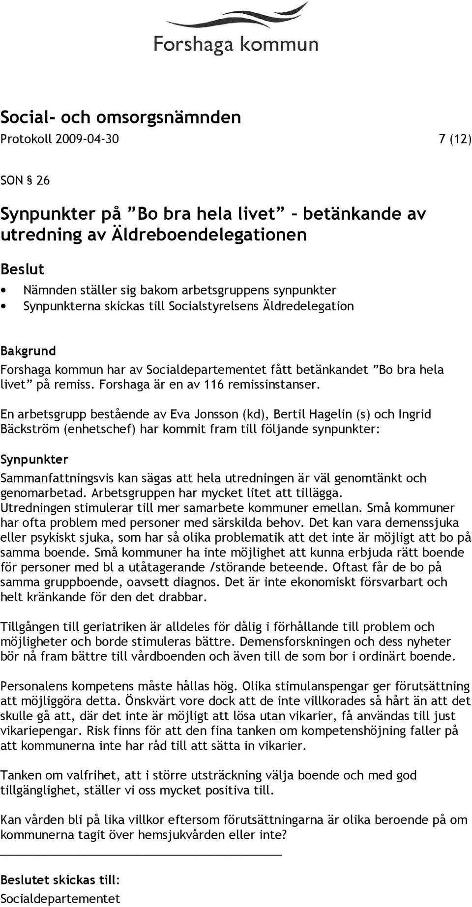 En arbetsgrupp bestående av Eva Jonsson (kd), Bertil Hagelin (s) och Ingrid Bäckström (enhetschef) har kommit fram till följande synpunkter: Synpunkter Sammanfattningsvis kan sägas att hela