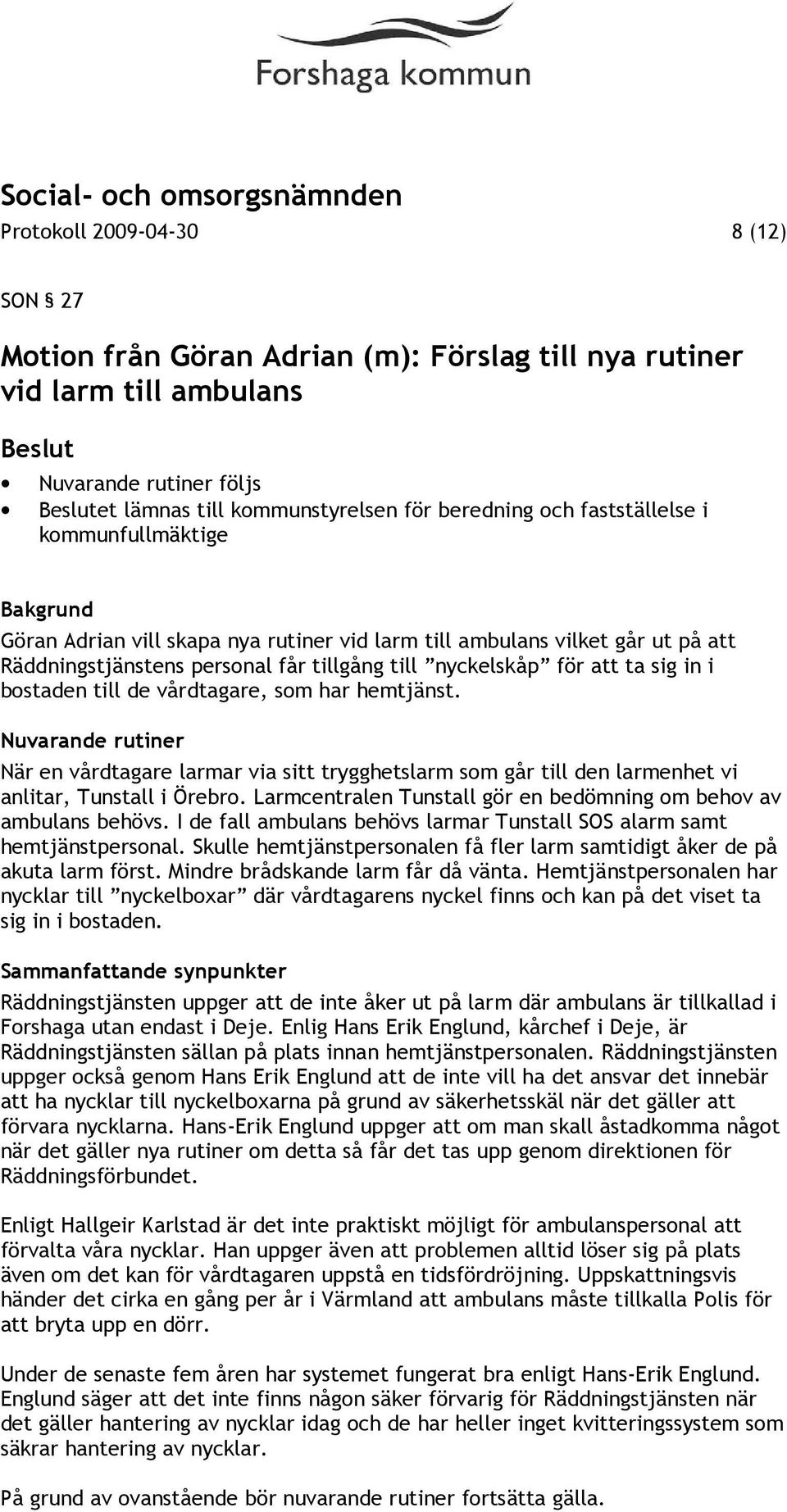 de vårdtagare, som har hemtjänst. Nuvarande rutiner När en vårdtagare larmar via sitt trygghetslarm som går till den larmenhet vi anlitar, Tunstall i Örebro.