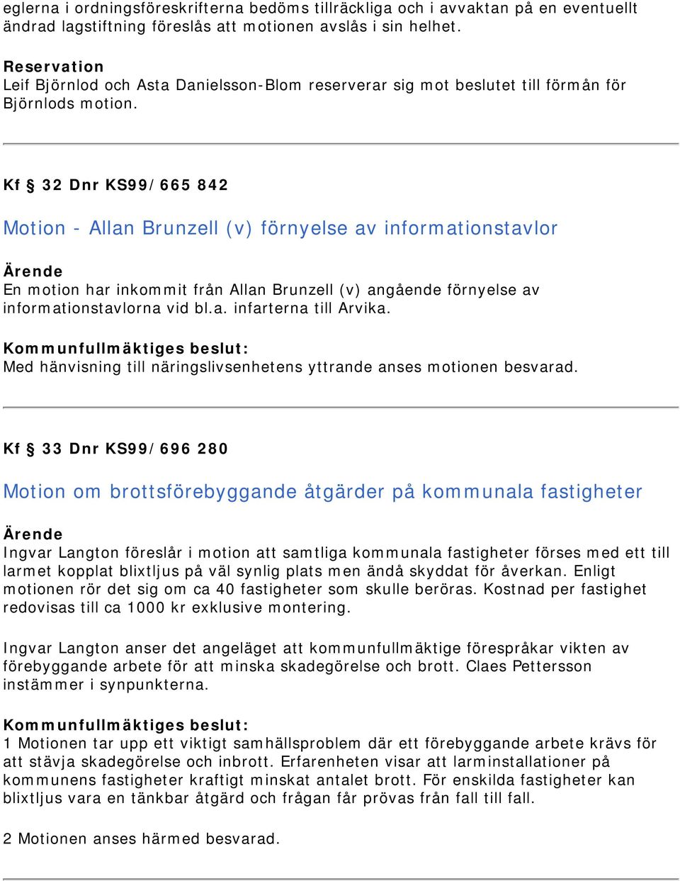 Kf 32 Dnr KS99/665 842 Motion - Allan Brunzell (v) förnyelse av informationstavlor En motion har inkommit från Allan Brunzell (v) angående förnyelse av informationstavlorna vid bl.a. infarterna till Arvika.