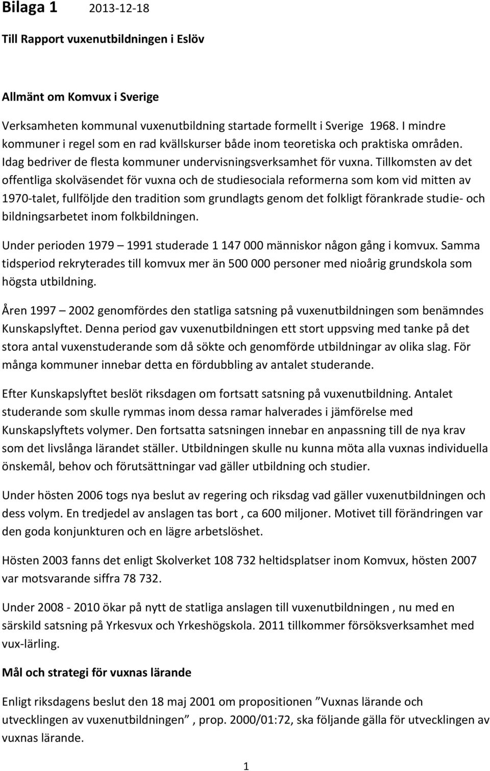 Tillkomsten av det offentliga skolväsendet för vuxna och de studiesociala reformerna som kom vid mitten av 1970-talet, fullföljde den tradition som grundlagts genom det folkligt förankrade studie-