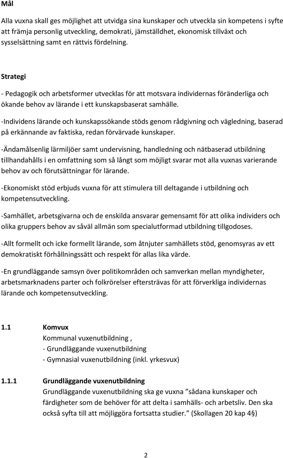 -Individens lärande och kunskapssökande stöds genom rådgivning och vägledning, baserad på erkännande av faktiska, redan förvärvade kunskaper.