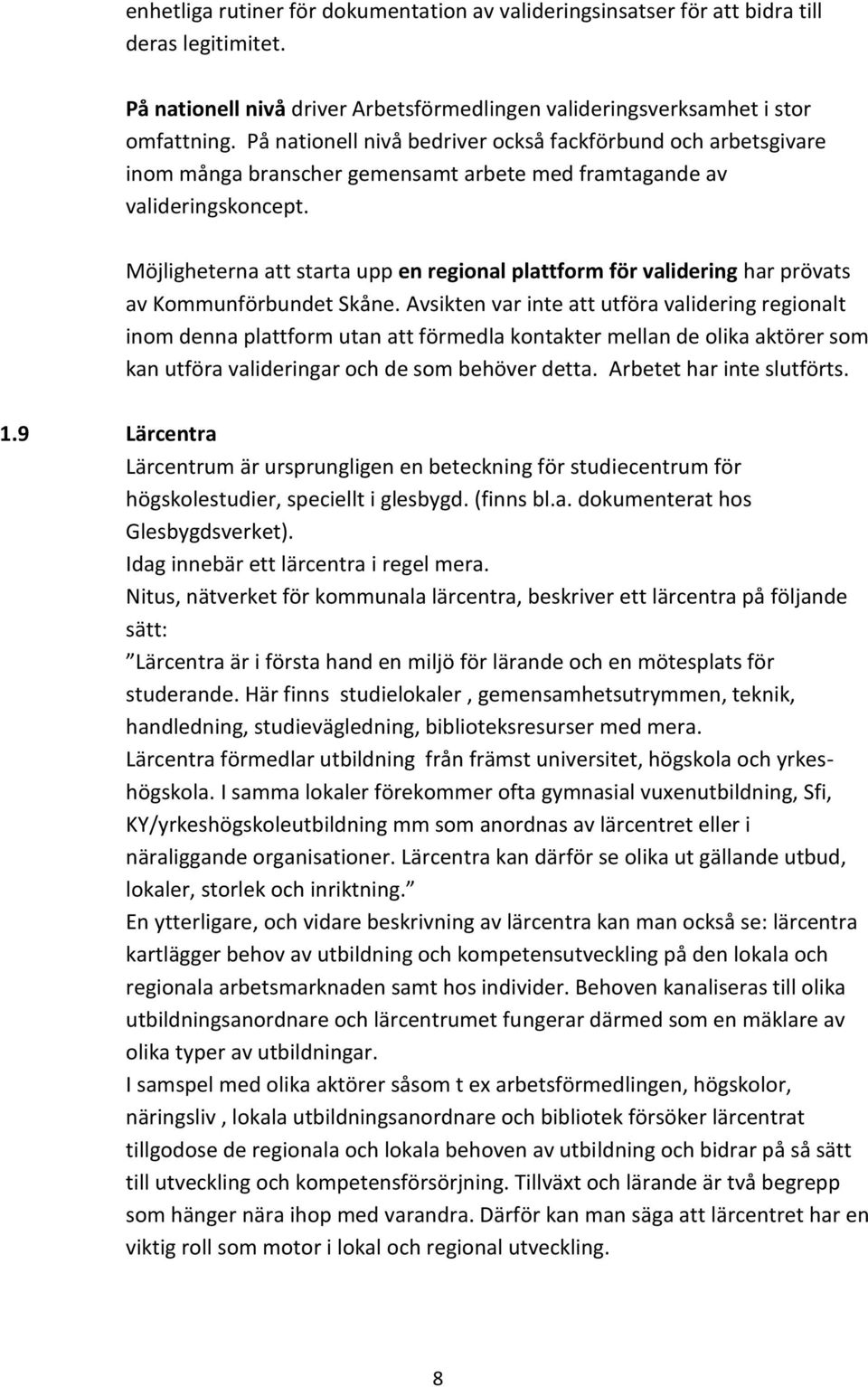 Möjligheterna att starta upp en regional plattform för validering har prövats av Kommunförbundet Skåne.