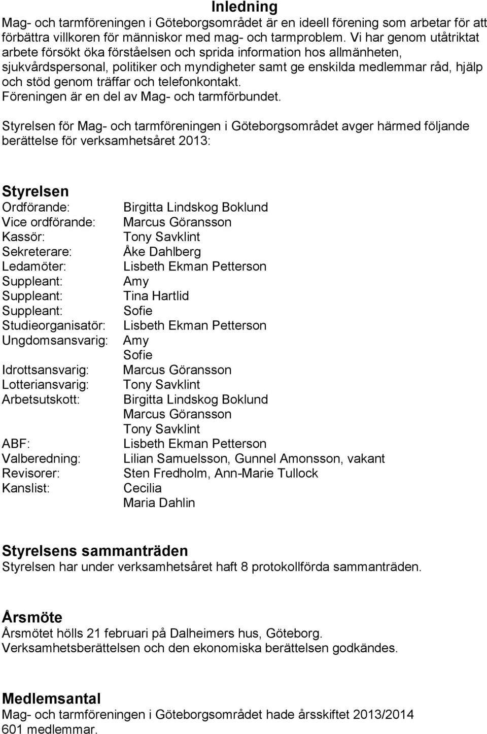 träffar och telefonkontakt. Föreningen är en del av Mag- och tarmförbundet.