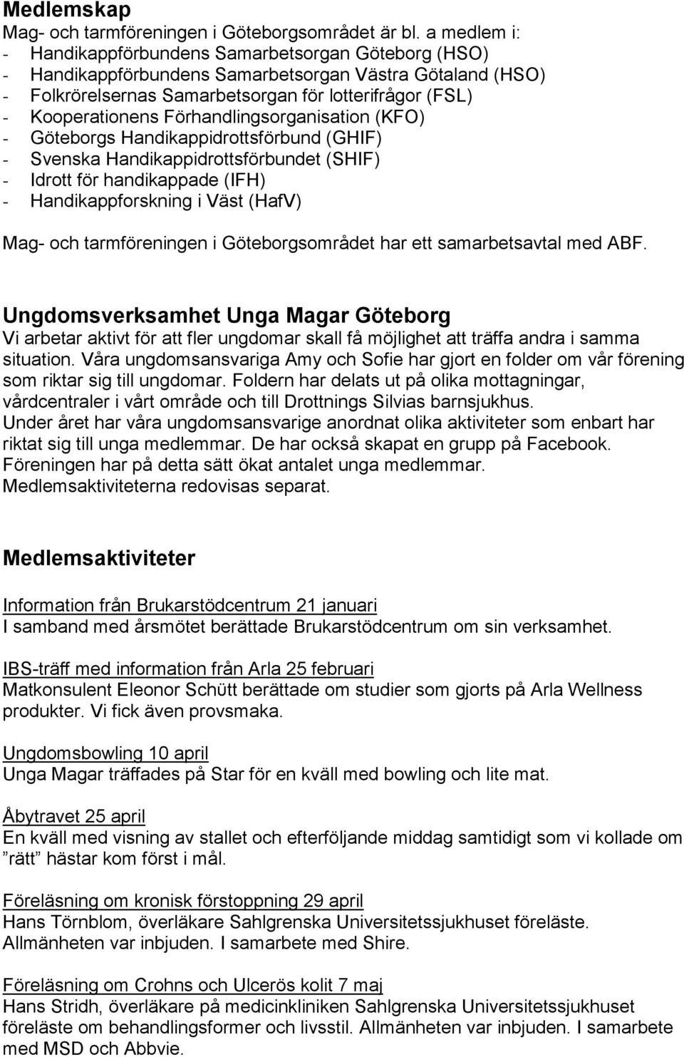 Förhandlingsorganisation (KFO) - Göteborgs Handikappidrottsförbund (GHIF) - Svenska Handikappidrottsförbundet (SHIF) - Idrott för handikappade (IFH) - Handikappforskning i Väst (HafV) Mag- och