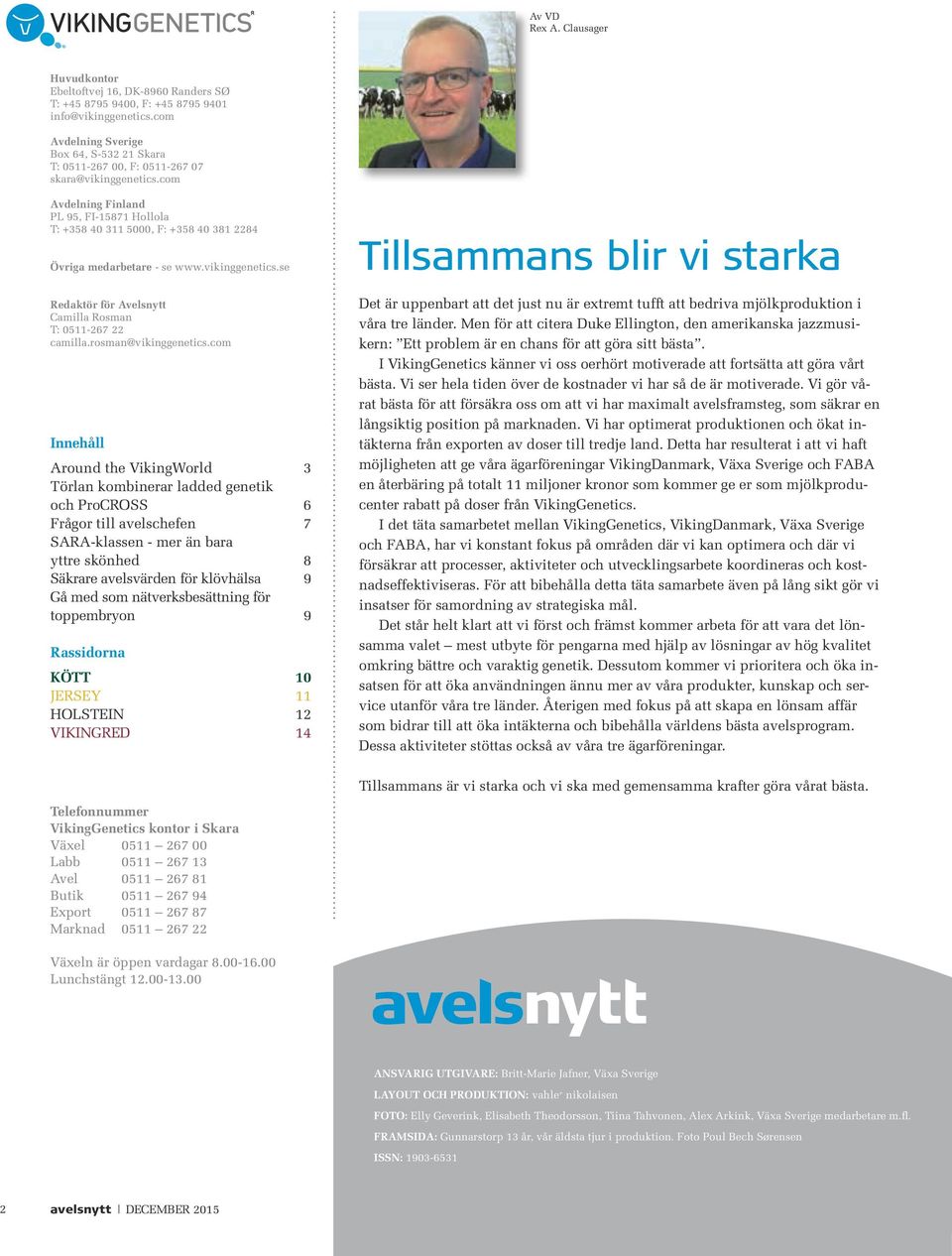 com Avdelning Finland PL 95, FI-15871 Hollola T: +358 40 311 5000, F: +358 40 381 2284 Övriga medarbetare - se www.vikinggenetics.se Redaktör för Avelsnytt Camilla Rosman T: 0511-267 22 camilla.