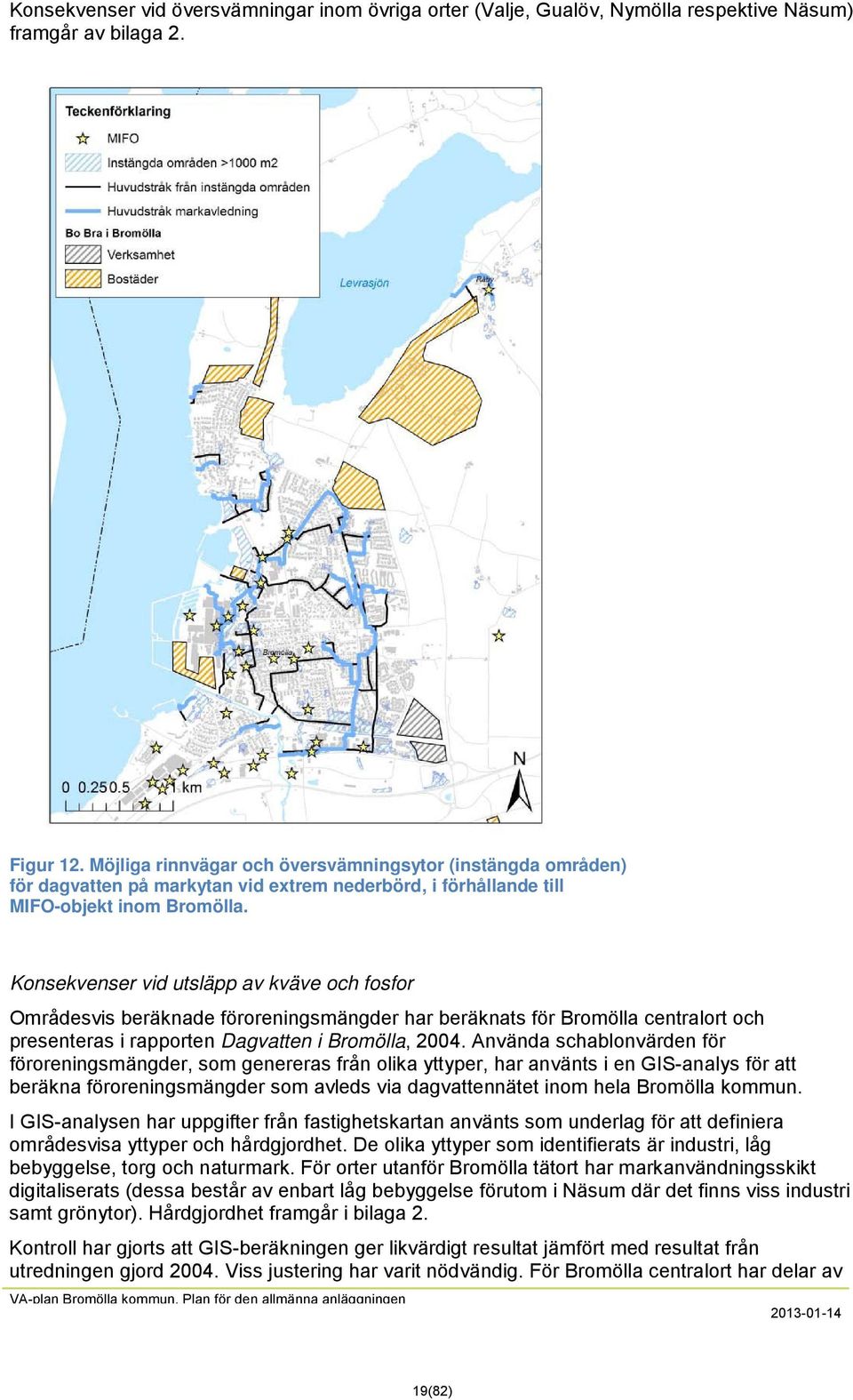 Konsekvenser vid utsläpp av kväve och fosfor Områdesvis beräknade föroreningsmängder har beräknats för Bromölla centralort och presenteras i rapporten Dagvatten i Bromölla, 2004.