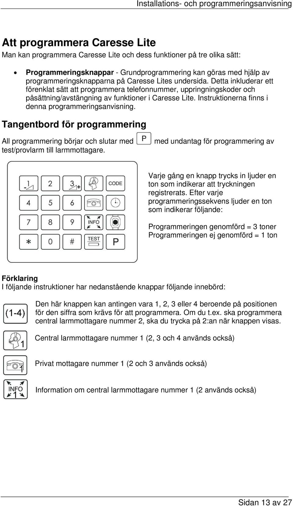 Instruktionerna finns i denna programmeringsanvisning. Tangentbord för programmering All programmering börjar och slutar med test/provlarm till larmmottagare.