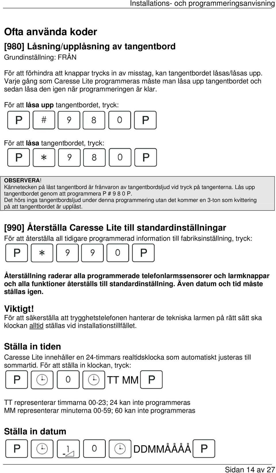 För att låsa upp tangentbordet, tryck: För att låsa tangentbordet, tryck: OBSERVERA! Kännetecken på låst tangentbord är frånvaron av tangentbordsljud vid tryck på tangenterna.