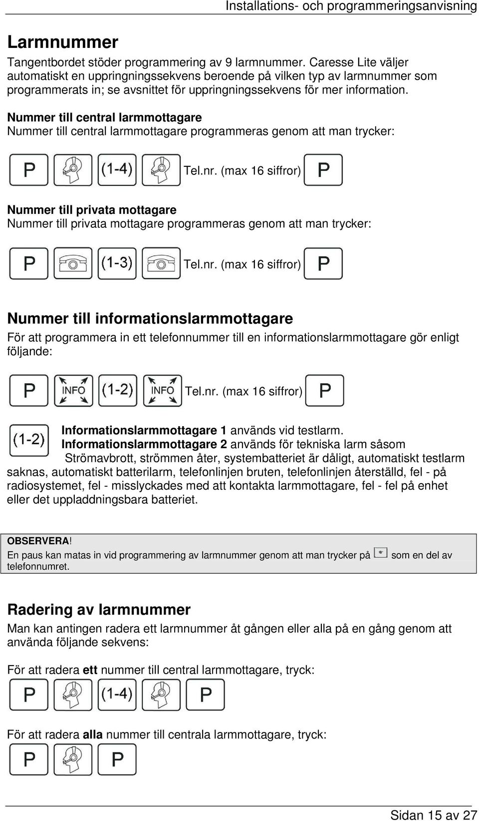 Nummer till central larmmottagare Nummer till central larmmottagare programmeras genom att man trycker: Tel.nr.