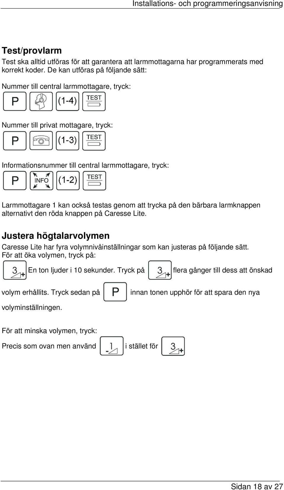 testas genom att trycka på den bärbara larmknappen alternativt den röda knappen på Caresse Lite.