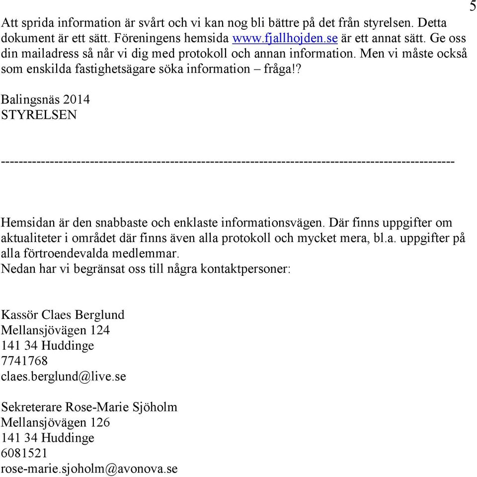 ? Balingsnäs 2014 STYRELSEN 5 ------------------------------------------------------------------------------------------------------ Hemsidan är den snabbaste och enklaste informationsvägen.