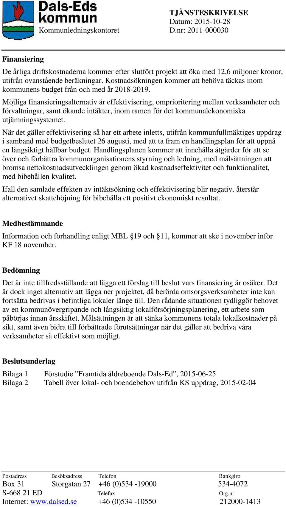 Kostnadsökningen kommer att behöva täckas inom kommunens budget från och med år 2018-2019.