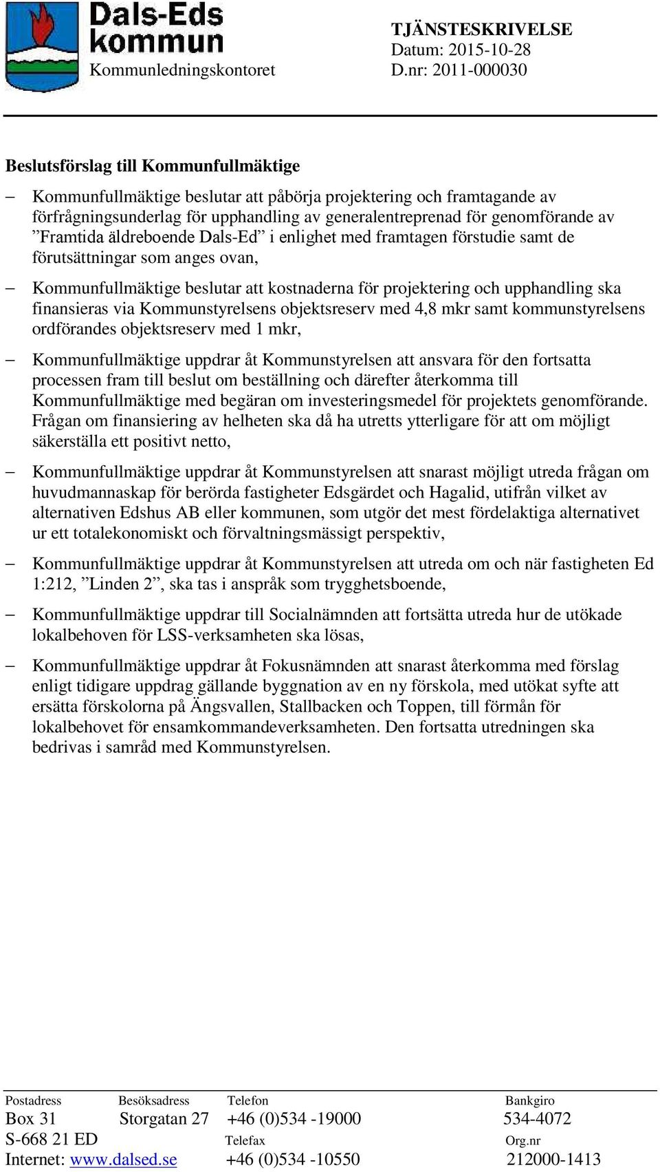 genomförande av Framtida äldreboende Dals-Ed i enlighet med framtagen förstudie samt de förutsättningar som anges ovan, Kommunfullmäktige beslutar att kostnaderna för projektering och upphandling ska