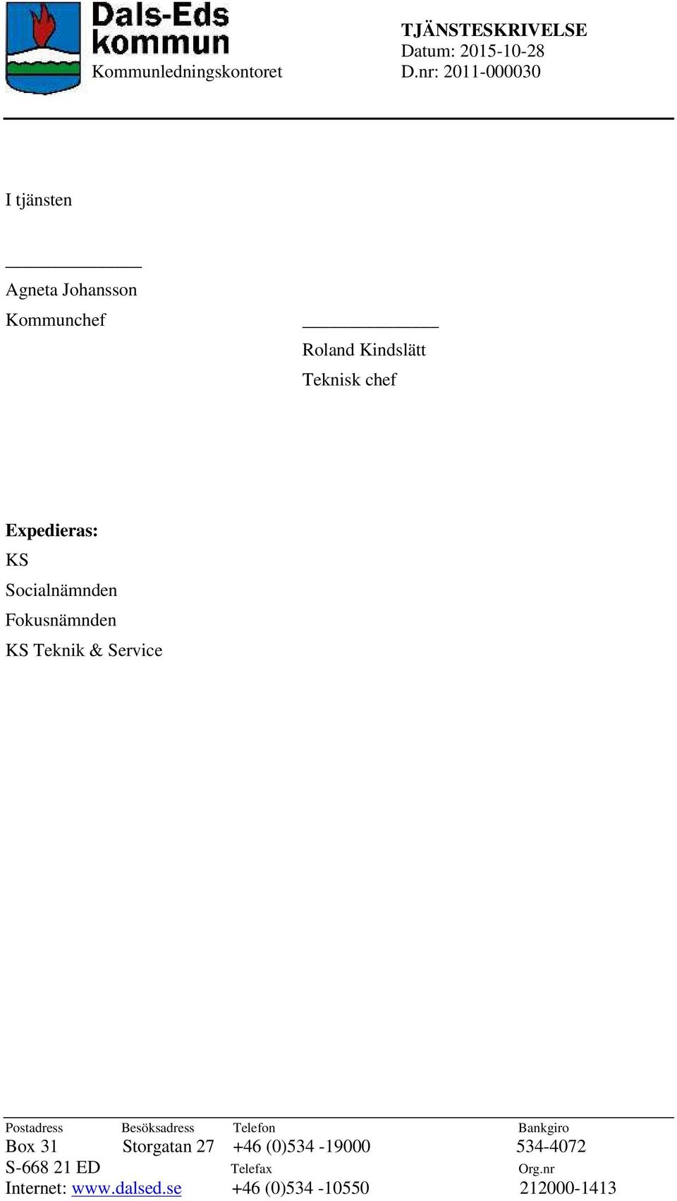 Expedieras: KS Socialnämnden Fokusnämnden KS Teknik & Service Postadress Besöksadress Telefon