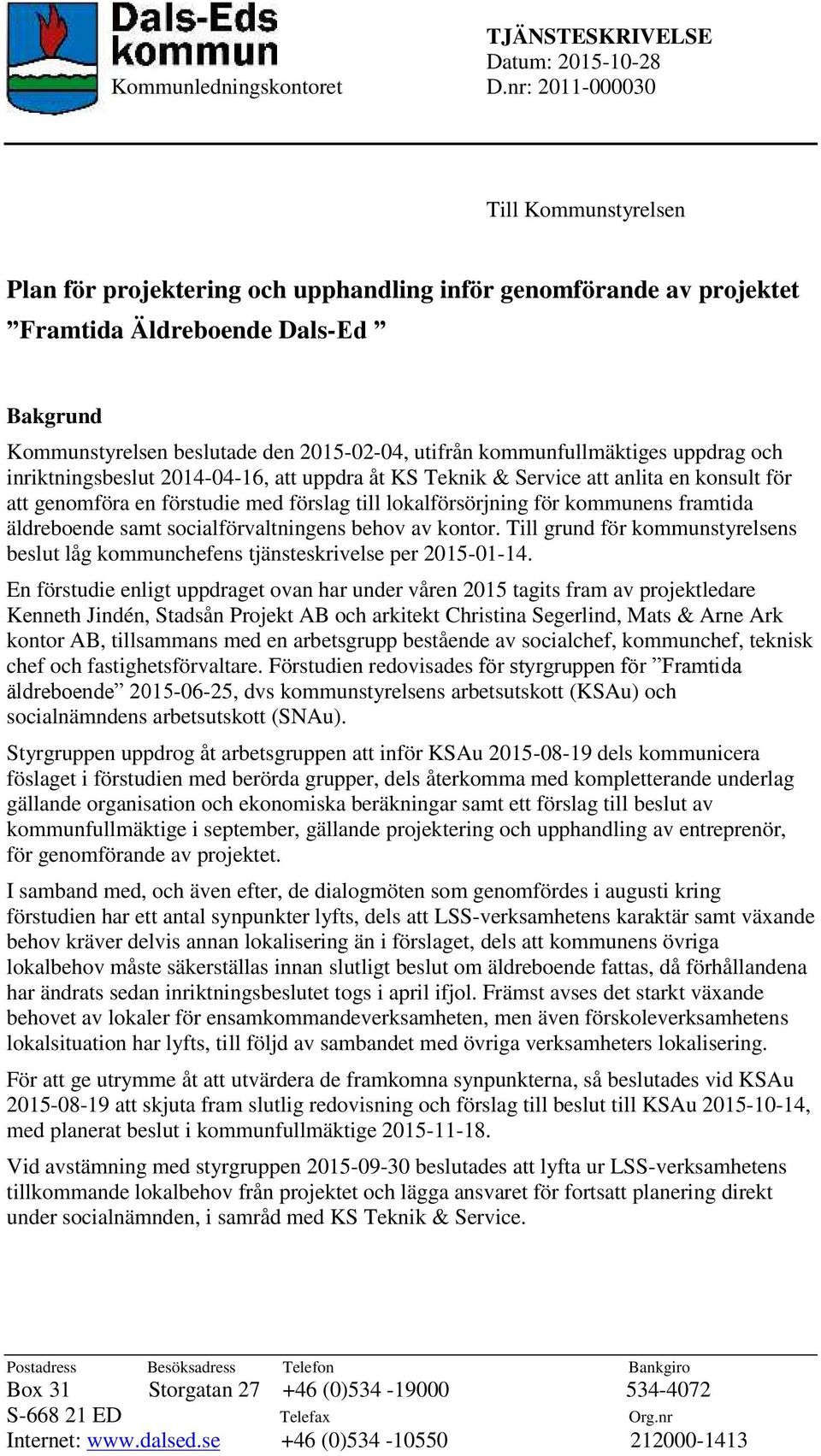 kommunfullmäktiges uppdrag och inriktningsbeslut 2014-04-16, att uppdra åt KS Teknik & Service att anlita en konsult för att genomföra en förstudie med förslag till lokalförsörjning för kommunens