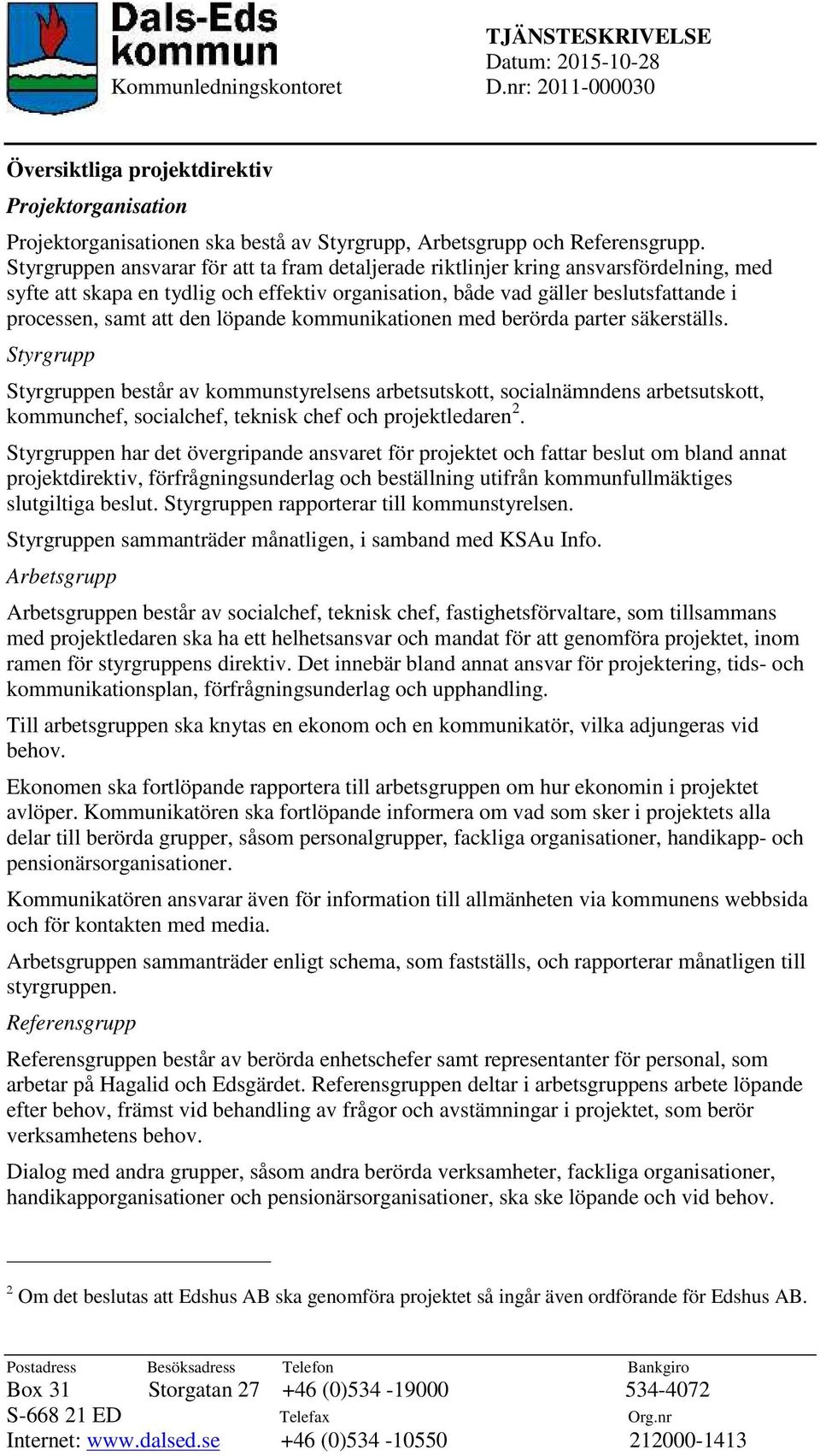 Styrgruppen ansvarar för att ta fram detaljerade riktlinjer kring ansvarsfördelning, med syfte att skapa en tydlig och effektiv organisation, både vad gäller beslutsfattande i processen, samt att den