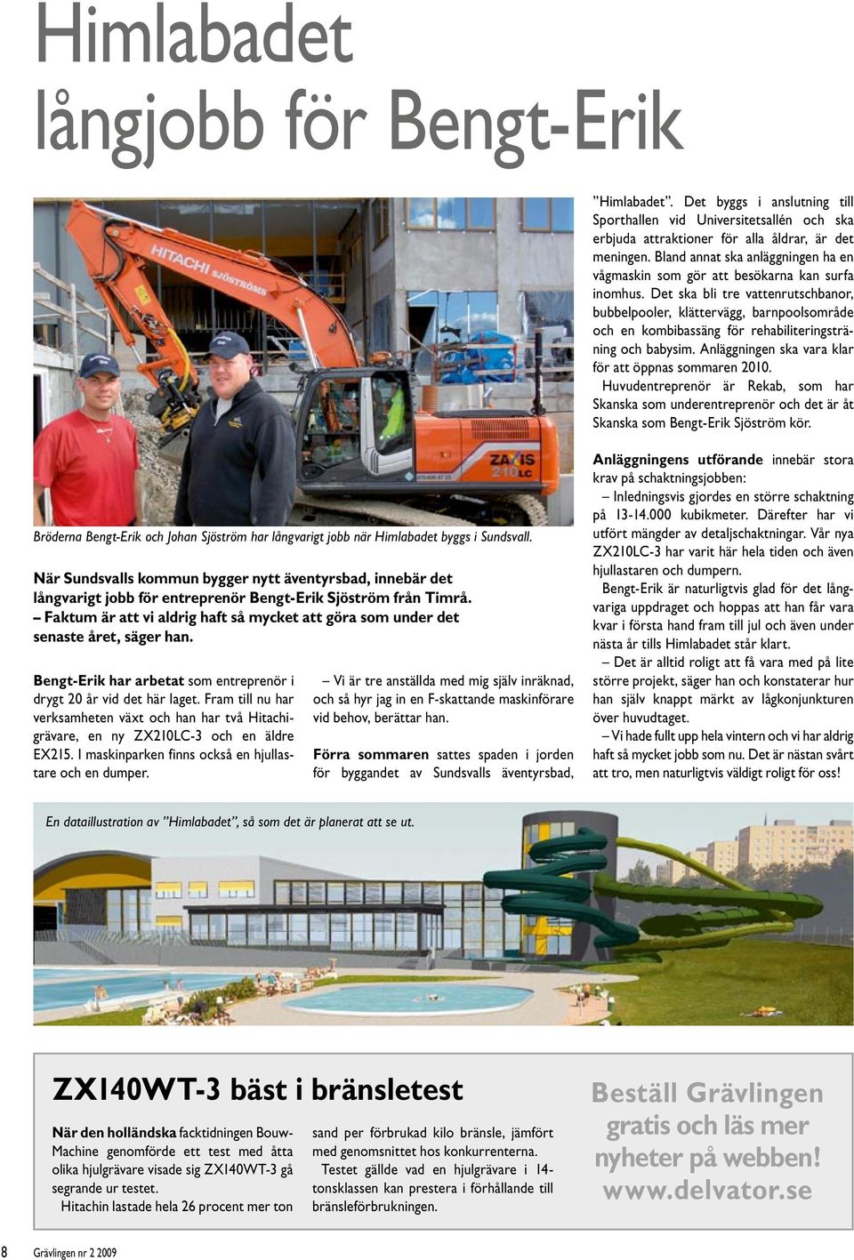 Det ska bli tre vattenrutschbanor, bubbelpooler, klättervägg, barnpoolsområde och en kombibassäng för rehabiliteringsträning och babysim. Anläggningen ska vara klar för att öppnas sommaren 2010.
