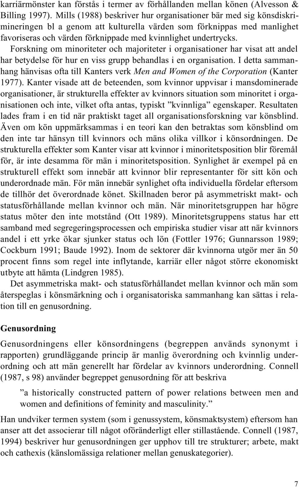 Forskning om minoriteter och majoriteter i organisationer har visat att andel har betydelse för hur en viss grupp behandlas i en organisation.