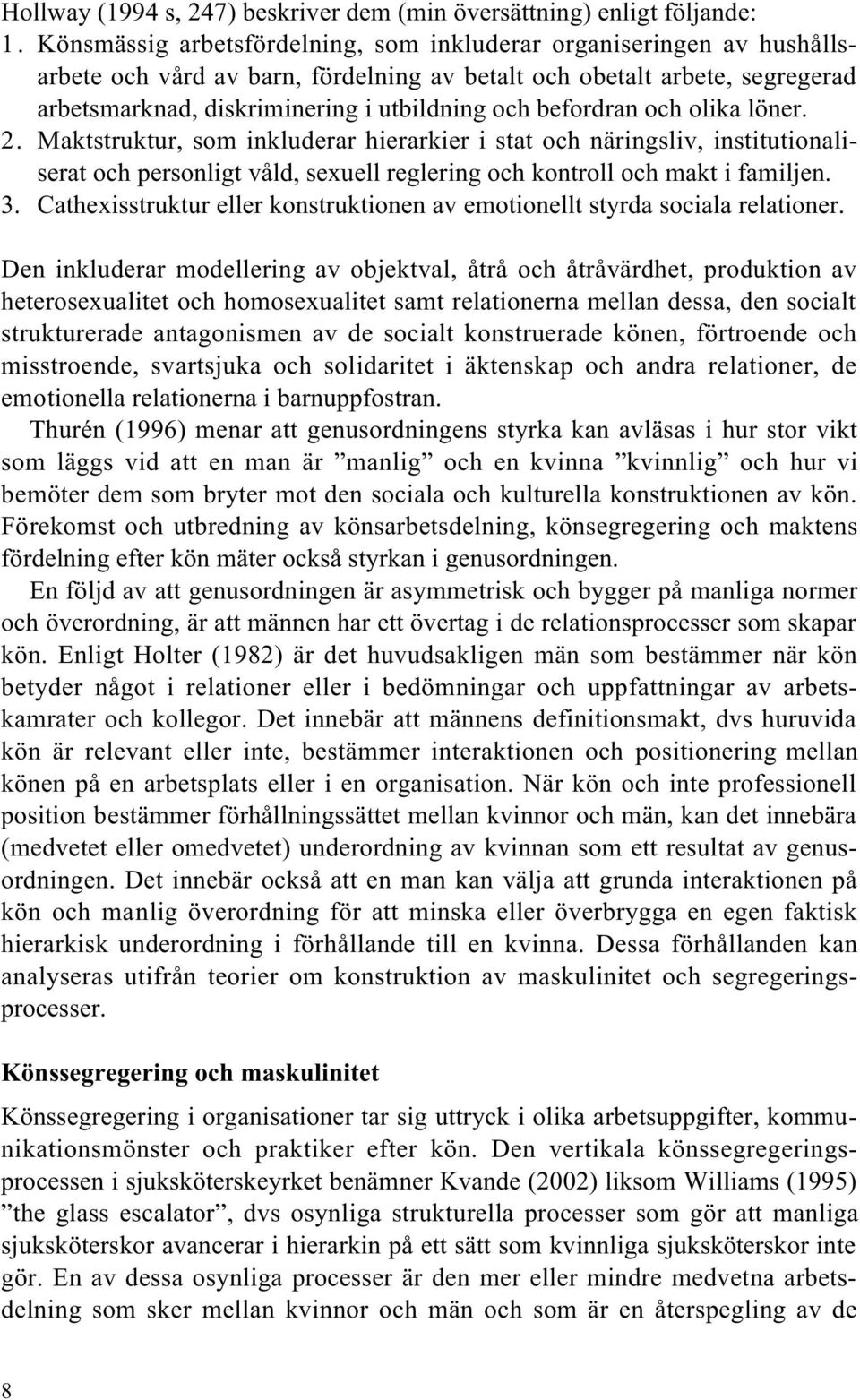 befordran och olika löner. 2. Maktstruktur, som inkluderar hierarkier i stat och näringsliv, institutionaliserat och personligt våld, sexuell reglering och kontroll och makt i familjen. 3.