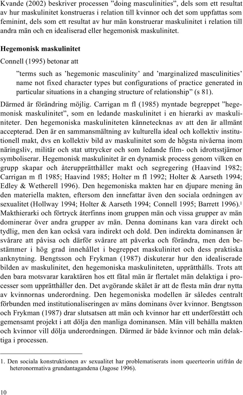 Hegemonisk maskulinitet Connell (1995) betonar att terms such as hegemonic masculinity and marginalized masculinities name not fixed character types but configurations of practice generated in