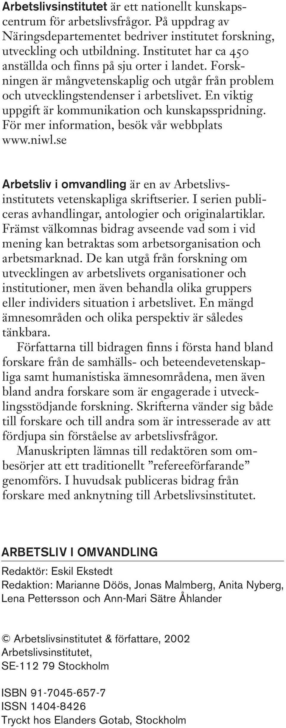 En viktig uppgift är kommunikation och kunskapsspridning. För mer information, besök vår webbplats www.niwl.se Arbetsliv i omvandling är en av Arbetslivsinstitutets vetenskapliga skriftserier.