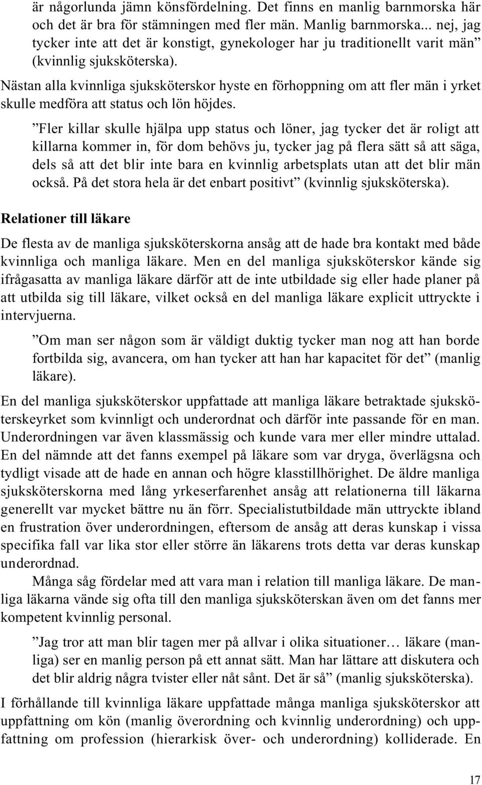 Nästan alla kvinnliga sjuksköterskor hyste en förhoppning om att fler män i yrket skulle medföra att status och lön höjdes.