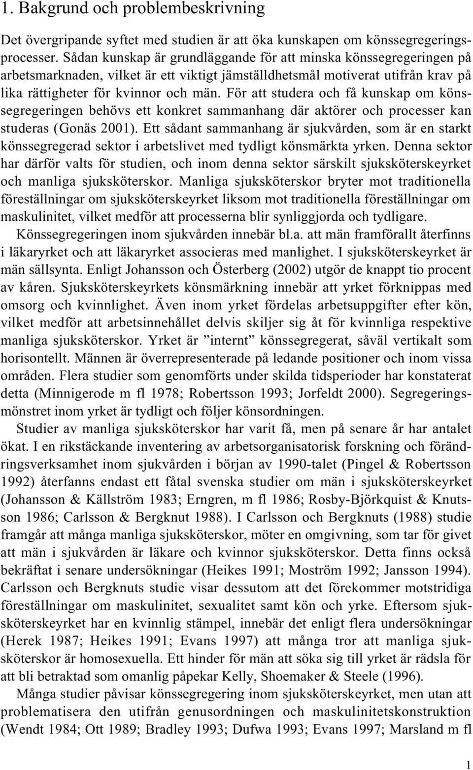 För att studera och få kunskap om könssegregeringen behövs ett konkret sammanhang där aktörer och processer kan studeras (Gonäs 2001).